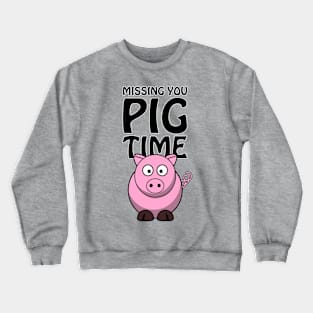 Missing you PIG time - cute and funny pun Crewneck Sweatshirt